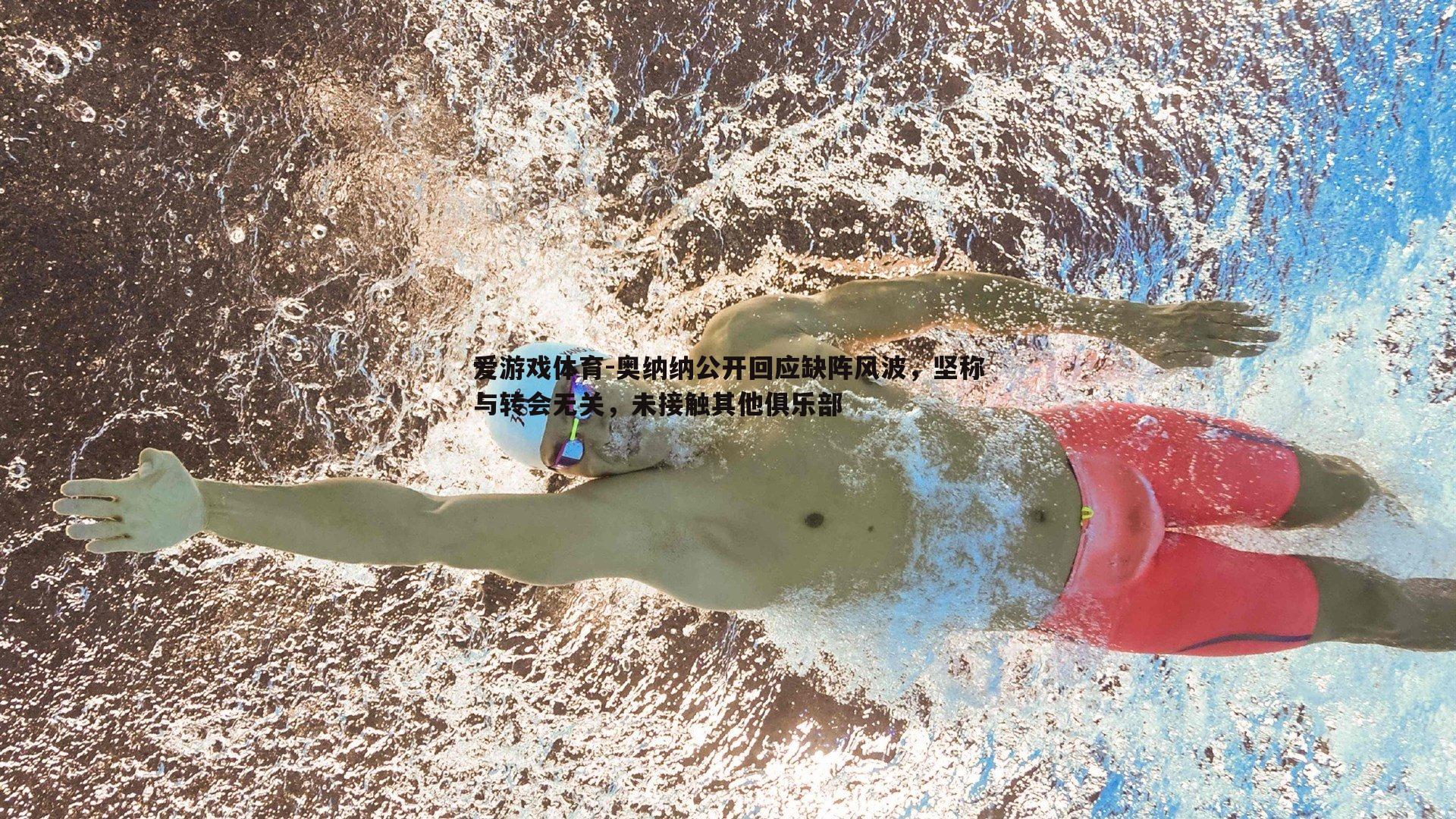 奥纳纳公开回应缺阵风波,坚称与转会无关,未接触其他俱乐部